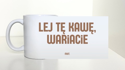 Kubek LEJ TĘ KAWĘ, WARIACIE